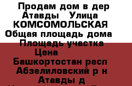 Продам дом в дер.Атавды › Улица ­ КОМСОМОЛЬСКАЯ › Общая площадь дома ­ 30 › Площадь участка ­ 40 › Цена ­ 650 000 - Башкортостан респ., Абзелиловский р-н, Атавды д. Недвижимость » Дома, коттеджи, дачи продажа   
